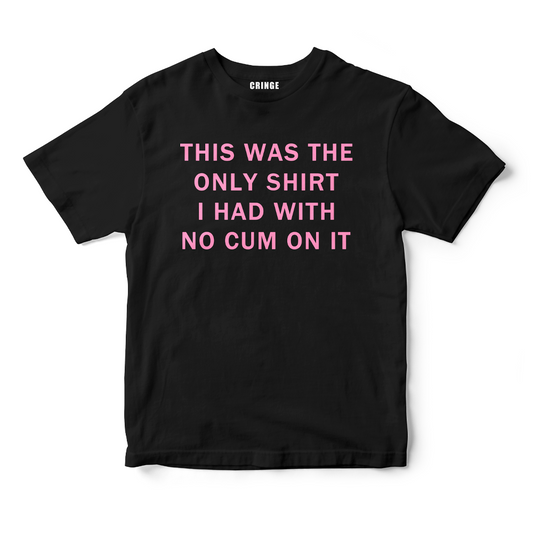 This was the only shirt I had with no c*m on it