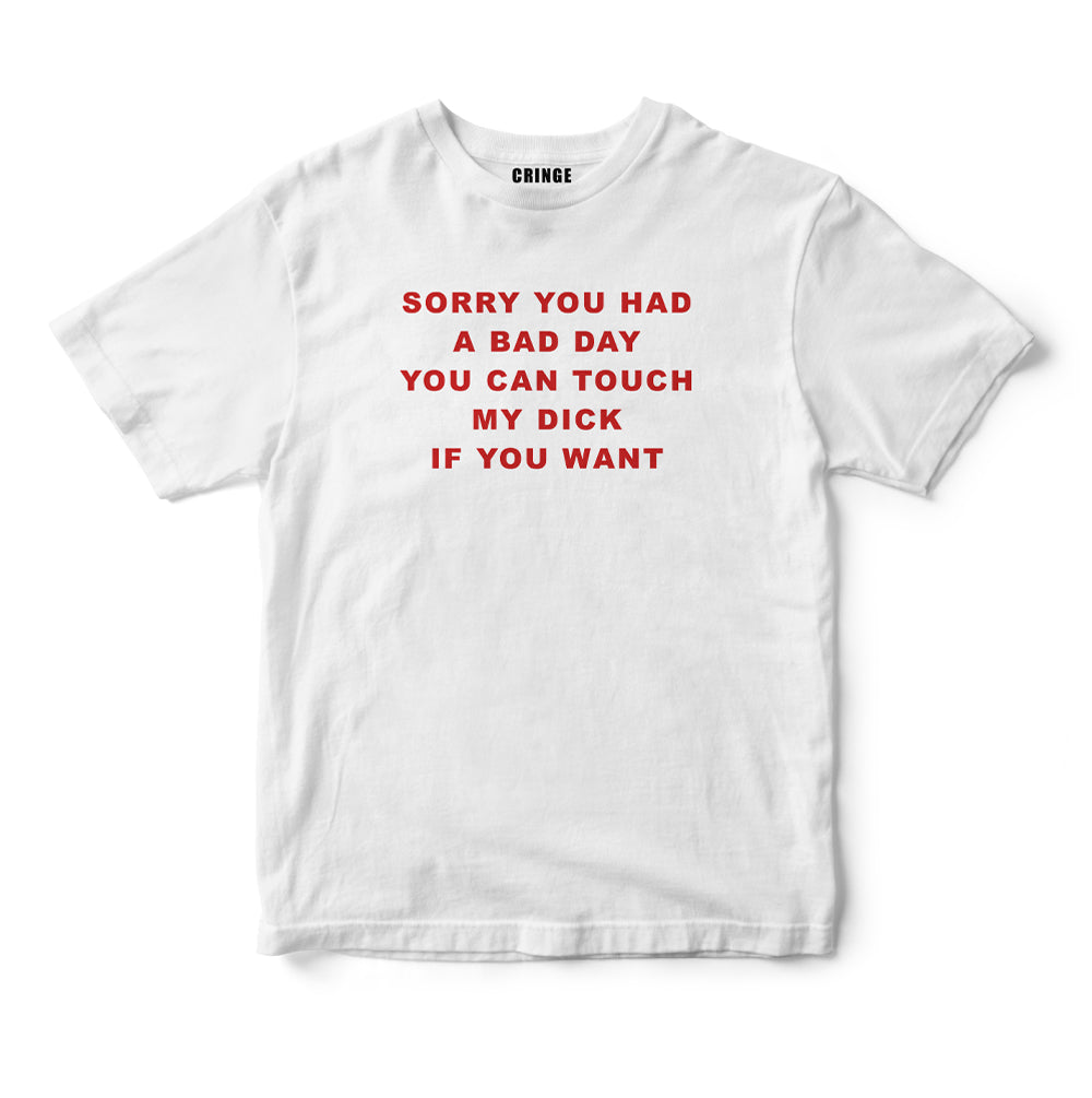 Sorry you had a bad day you can touch my dick if you want