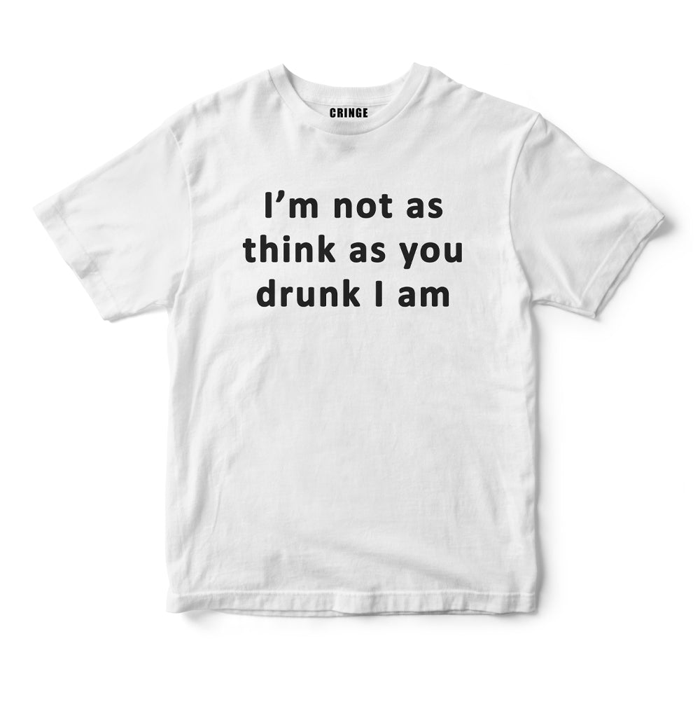 I'm not as you drunk I am