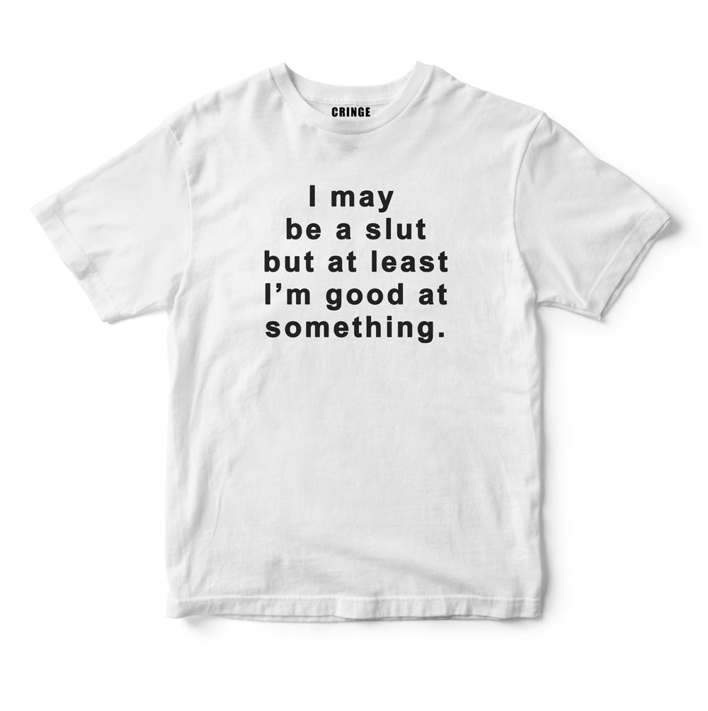 I may be a slut but at least I'm good at something