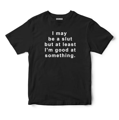 I may be a slut but at least I'm good at something