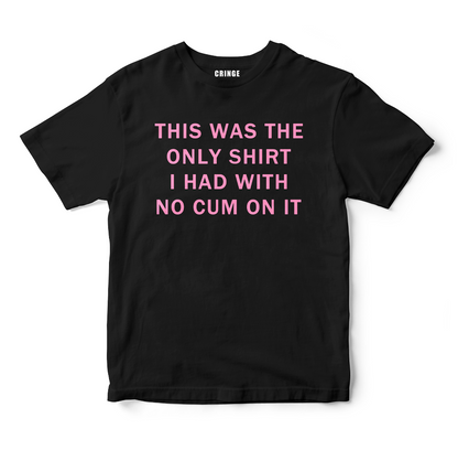 This was the only shirt I had with no c*m on it
